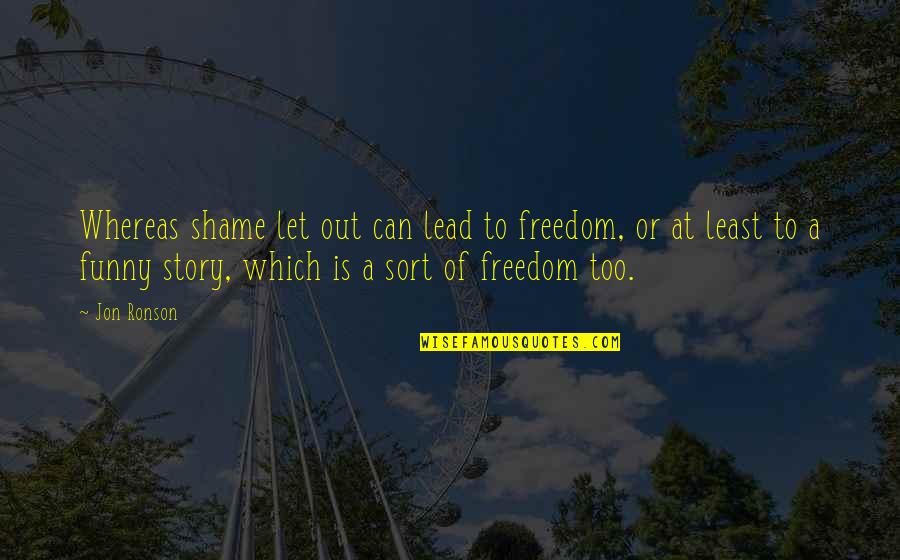Dlz Engineering Quotes By Jon Ronson: Whereas shame let out can lead to freedom,