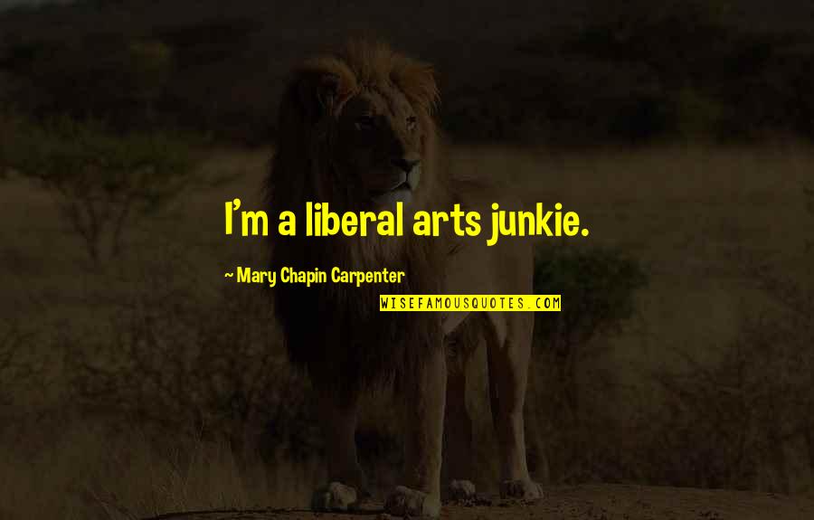 Dmitrijus Borisenka Quotes By Mary Chapin Carpenter: I'm a liberal arts junkie.