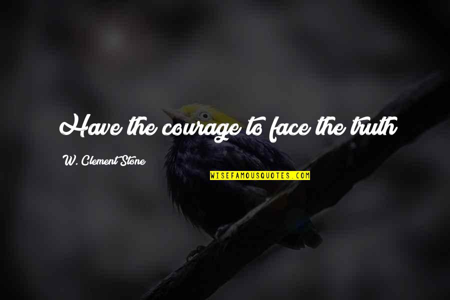 Dmoni Montclair Quotes By W. Clement Stone: Have the courage to face the truth