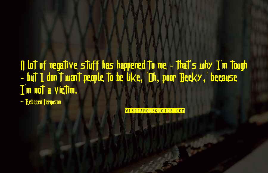 Dmt Experience Quotes By Rebecca Ferguson: A lot of negative stuff has happened to