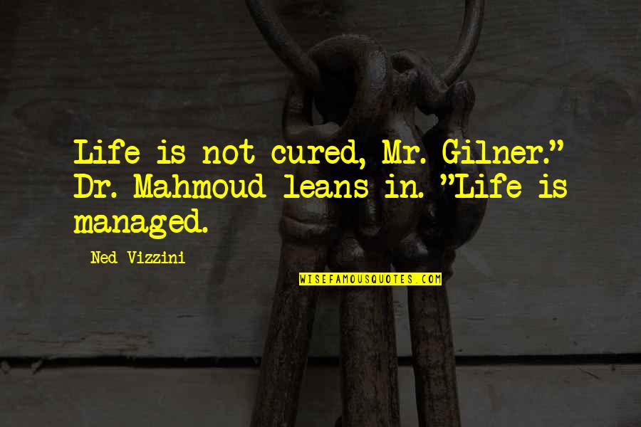 Dmunitif Quotes By Ned Vizzini: Life is not cured, Mr. Gilner." Dr. Mahmoud