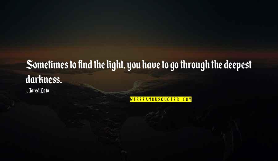 Dnaessence Quotes By Jared Leto: Sometimes to find the light, you have to