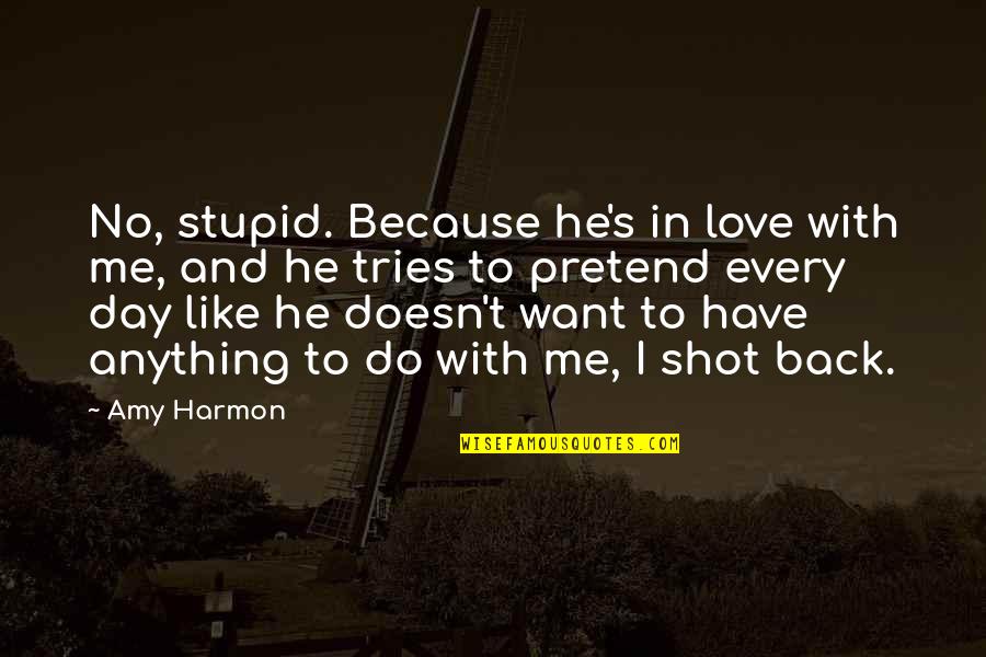 Do Anything For Your Love Quotes By Amy Harmon: No, stupid. Because he's in love with me,