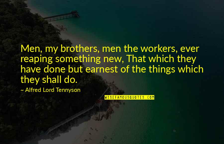 Do Brothers Quotes By Alfred Lord Tennyson: Men, my brothers, men the workers, ever reaping