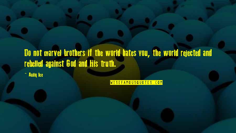 Do Brothers Quotes By Auliq Ice: Do not marvel brothers if the world hates