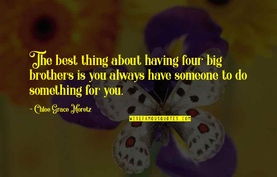 Do Brothers Quotes By Chloe Grace Moretz: The best thing about having four big brothers