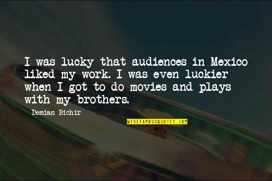 Do Brothers Quotes By Demian Bichir: I was lucky that audiences in Mexico liked