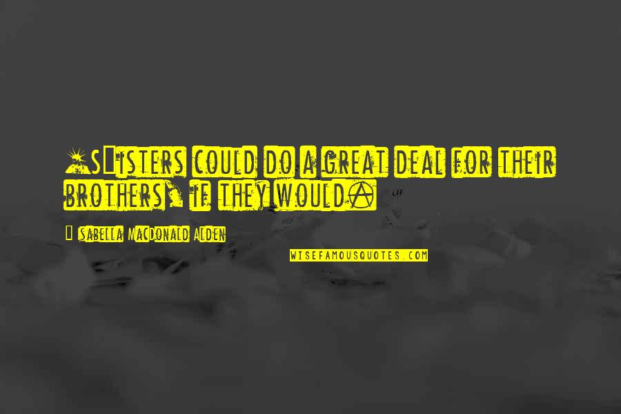Do Brothers Quotes By Isabella MacDonald Alden: [S]isters could do a great deal for their