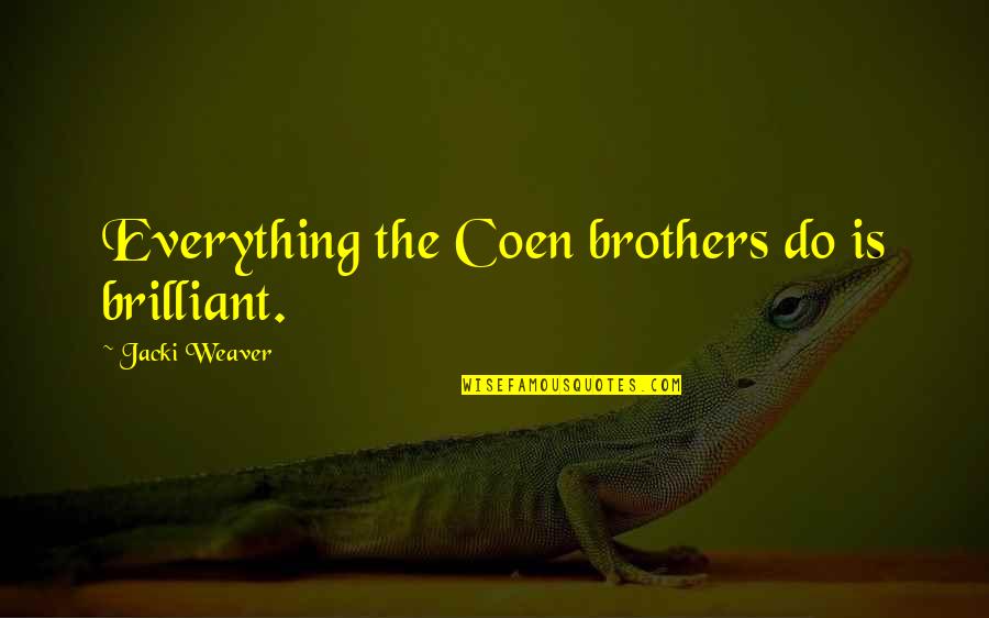 Do Brothers Quotes By Jacki Weaver: Everything the Coen brothers do is brilliant.