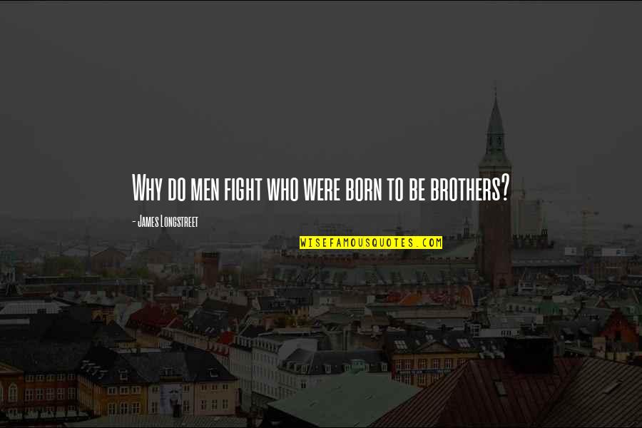 Do Brothers Quotes By James Longstreet: Why do men fight who were born to