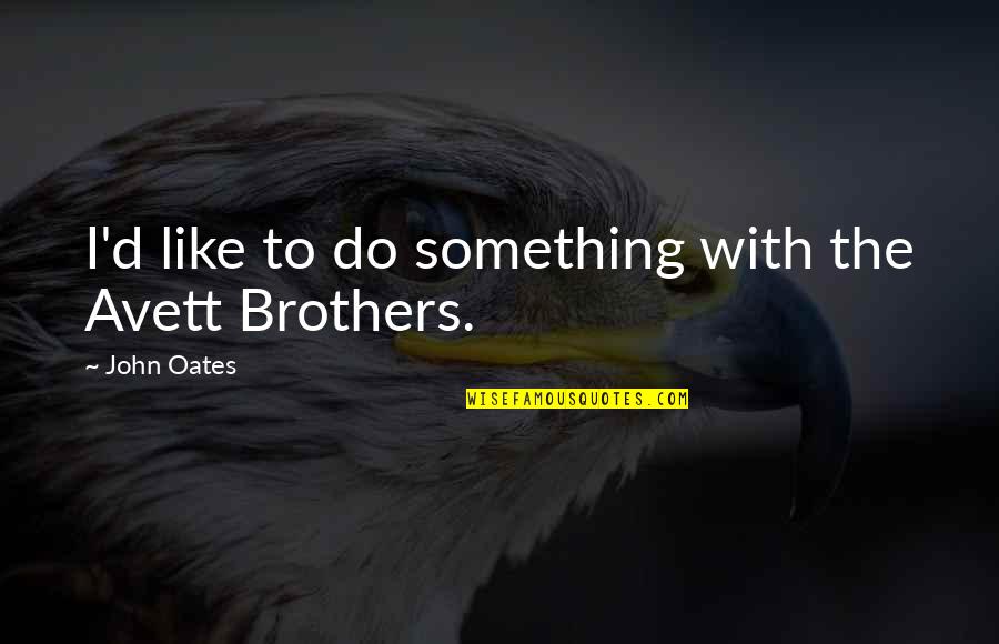 Do Brothers Quotes By John Oates: I'd like to do something with the Avett
