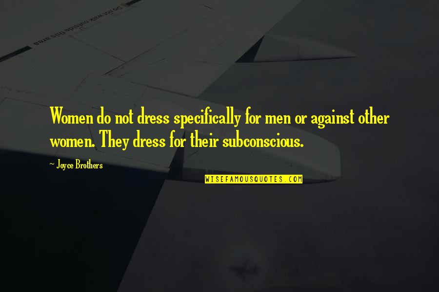 Do Brothers Quotes By Joyce Brothers: Women do not dress specifically for men or