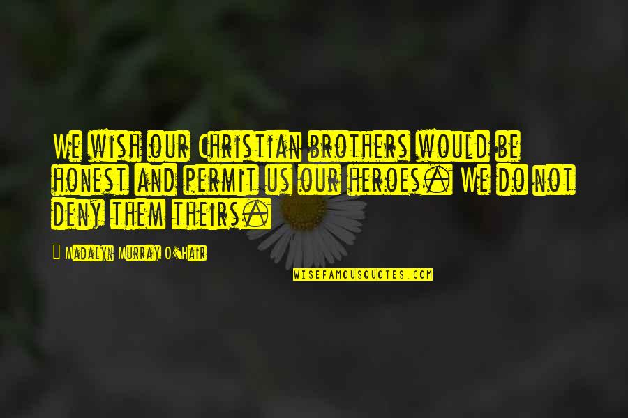 Do Brothers Quotes By Madalyn Murray O'Hair: We wish our Christian brothers would be honest