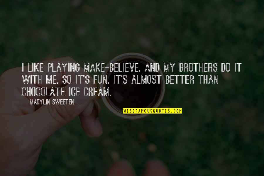 Do Brothers Quotes By Madylin Sweeten: I like playing make-believe. And my brothers do