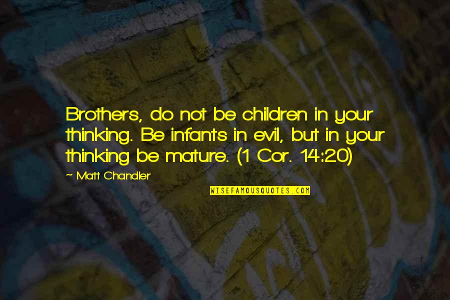 Do Brothers Quotes By Matt Chandler: Brothers, do not be children in your thinking.