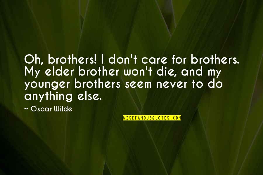 Do Brothers Quotes By Oscar Wilde: Oh, brothers! I don't care for brothers. My