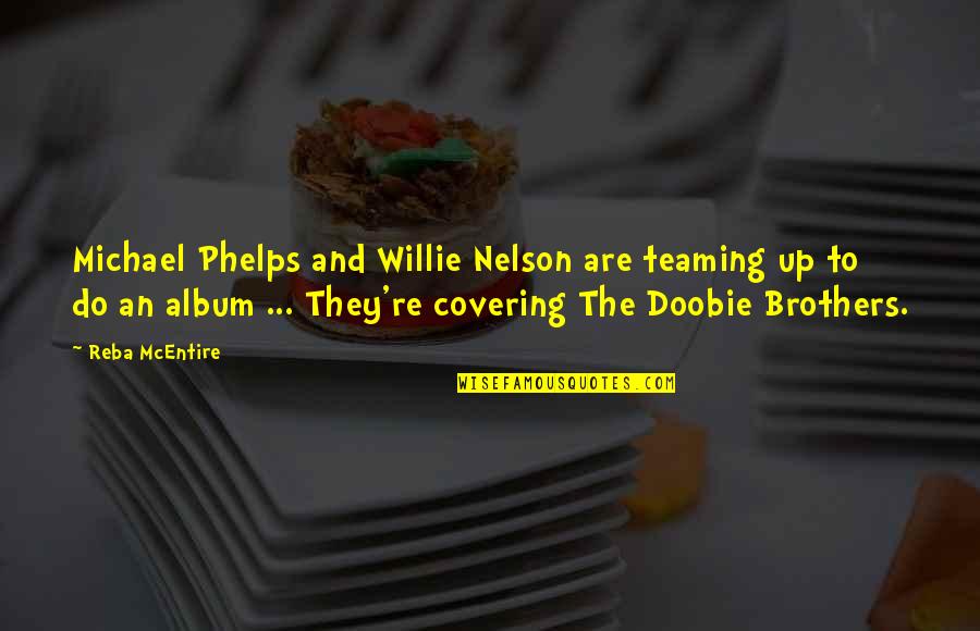 Do Brothers Quotes By Reba McEntire: Michael Phelps and Willie Nelson are teaming up