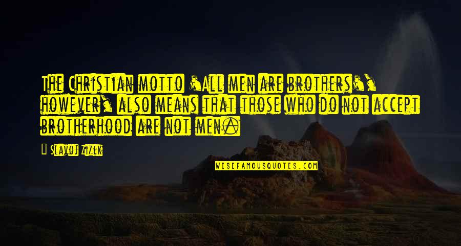 Do Brothers Quotes By Slavoj Zizek: The Christian motto 'All men are brothers', however,
