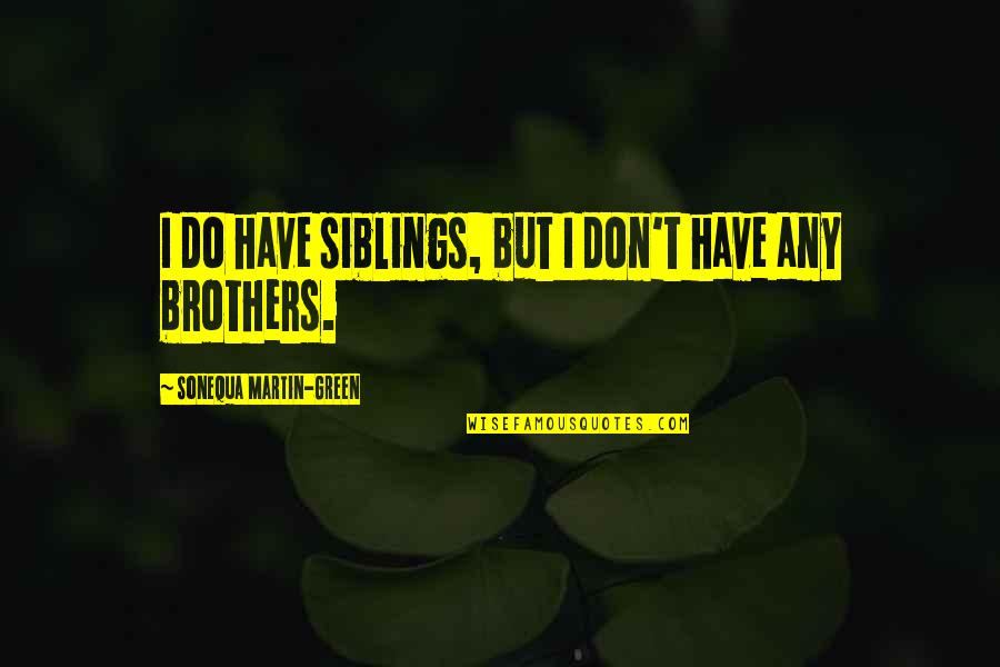 Do Brothers Quotes By Sonequa Martin-Green: I do have siblings, but I don't have