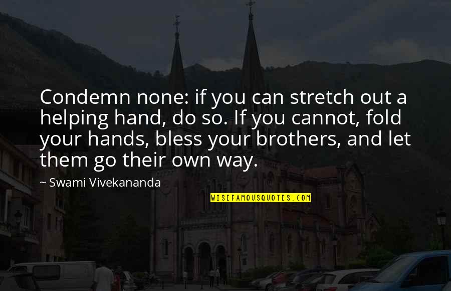 Do Brothers Quotes By Swami Vivekananda: Condemn none: if you can stretch out a