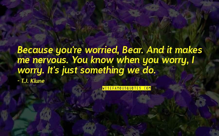 Do Brothers Quotes By T.J. Klune: Because you're worried, Bear. And it makes me