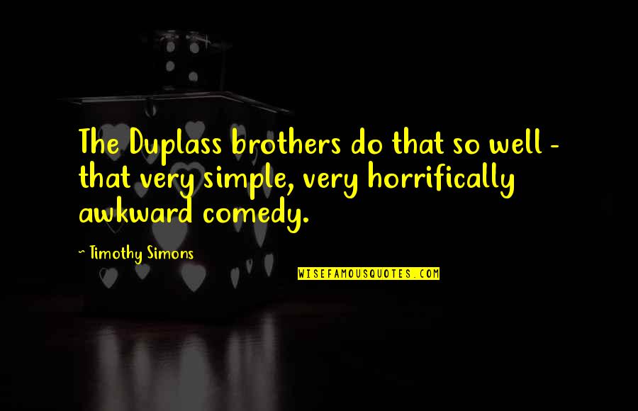 Do Brothers Quotes By Timothy Simons: The Duplass brothers do that so well -