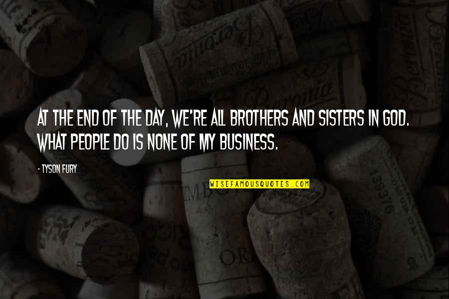 Do Brothers Quotes By Tyson Fury: At the end of the day, we're all