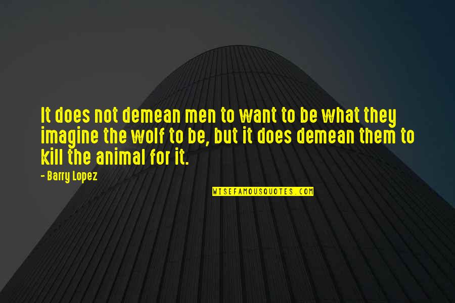 Do Chehre Wale Log Quotes By Barry Lopez: It does not demean men to want to