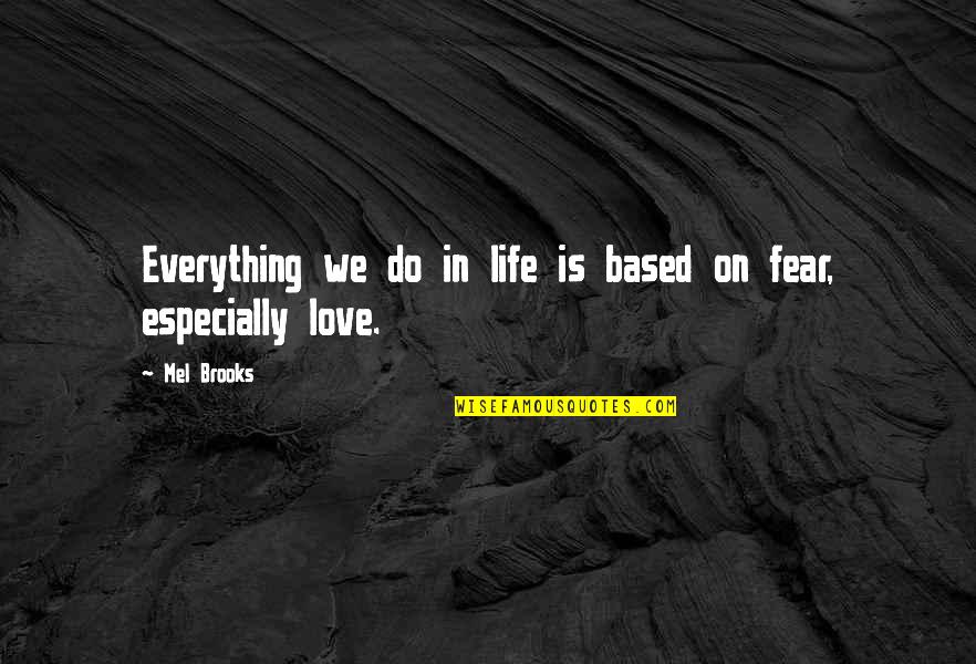 Do Everything In Love Quotes By Mel Brooks: Everything we do in life is based on