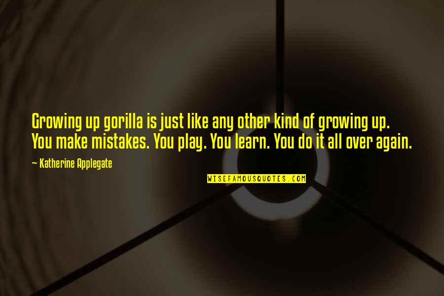 Do It All Over Again Quotes By Katherine Applegate: Growing up gorilla is just like any other