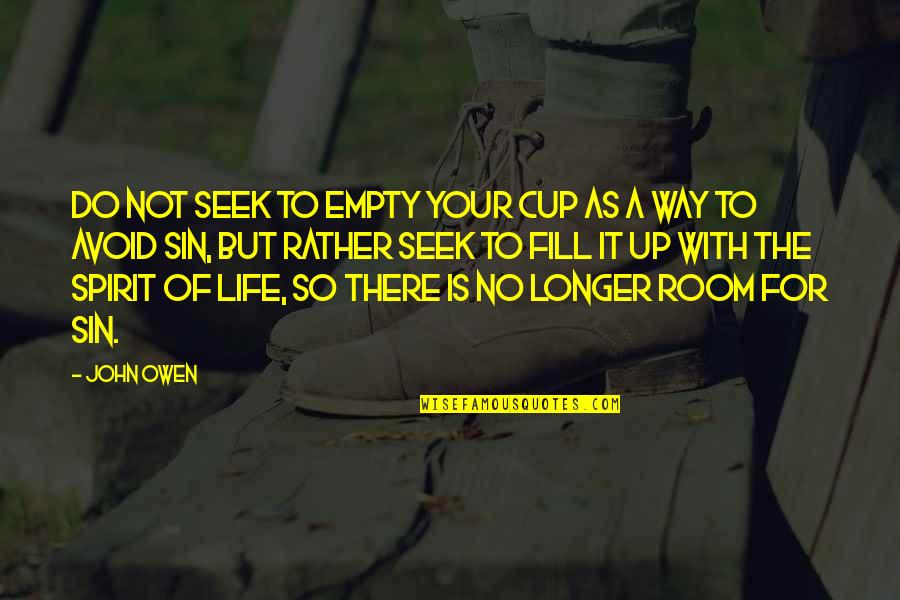 Do It Up Quotes By John Owen: Do not seek to empty your cup as