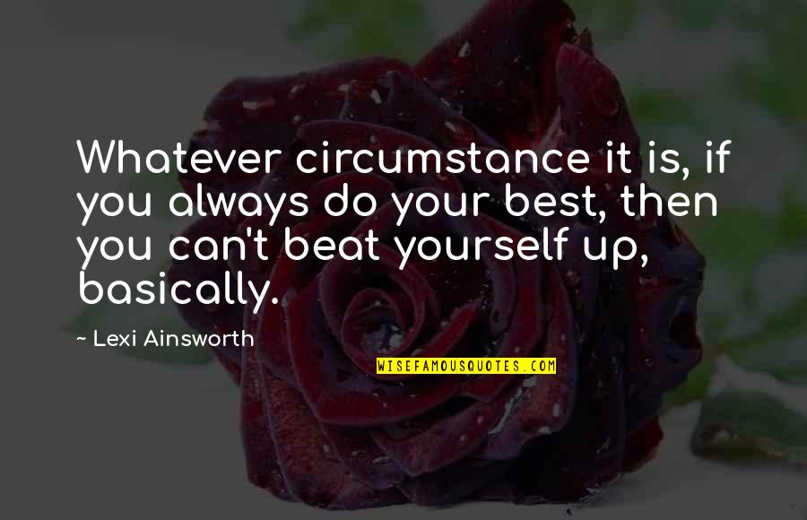 Do It Up Quotes By Lexi Ainsworth: Whatever circumstance it is, if you always do