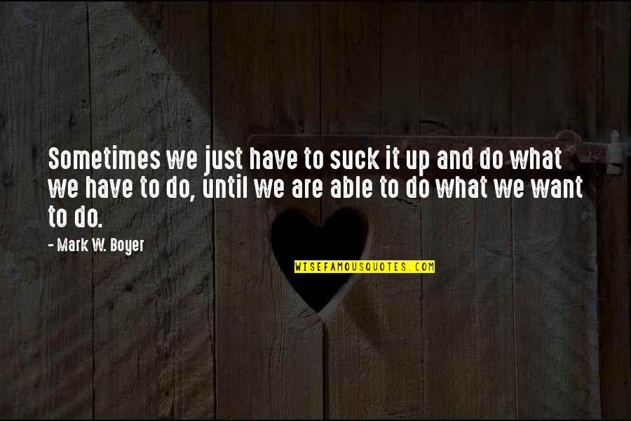 Do It Up Quotes By Mark W. Boyer: Sometimes we just have to suck it up