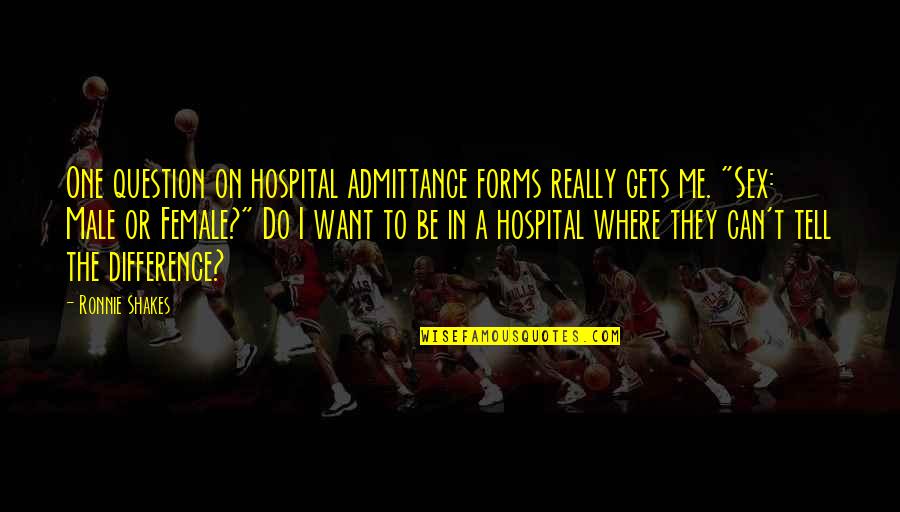 Do Me Quotes By Ronnie Shakes: One question on hospital admittance forms really gets