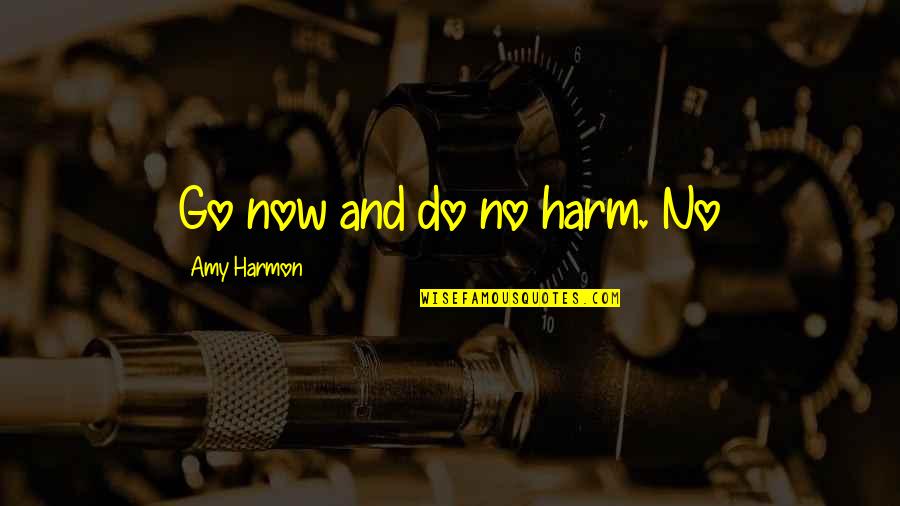 Do No Harm Quotes By Amy Harmon: Go now and do no harm. No