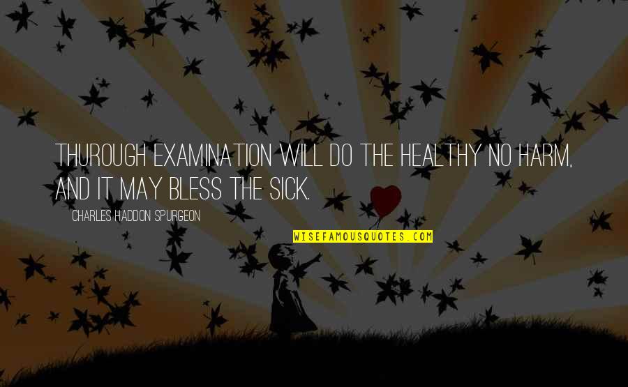 Do No Harm Quotes By Charles Haddon Spurgeon: Thurough examination will do the healthy no harm,