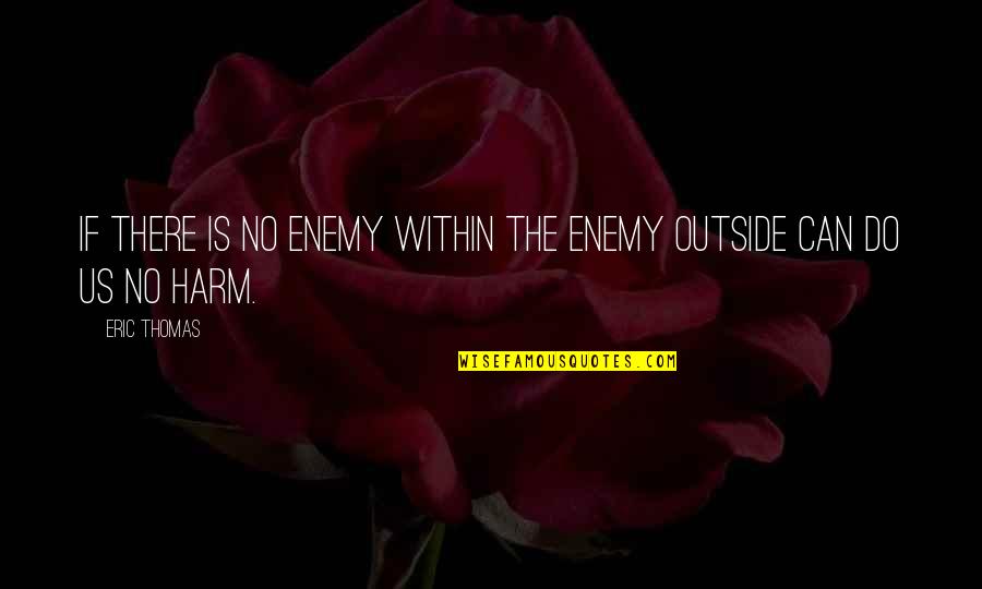 Do No Harm Quotes By Eric Thomas: If there is no enemy within the enemy