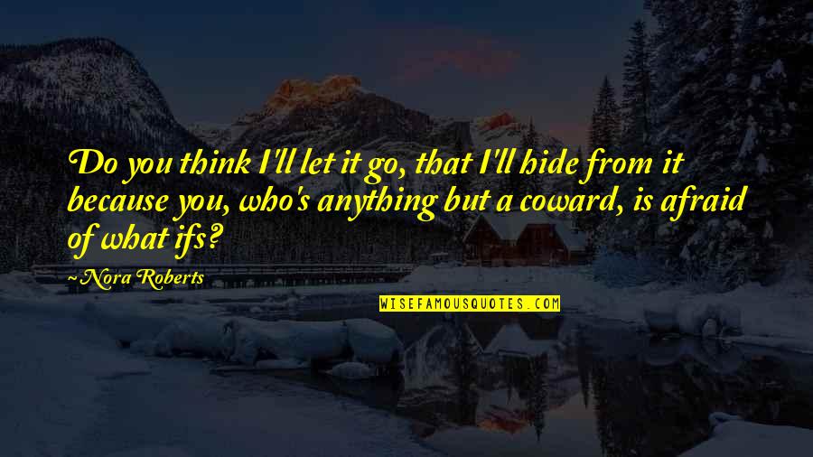 Do Not Be Afraid To Love Quotes By Nora Roberts: Do you think I'll let it go, that