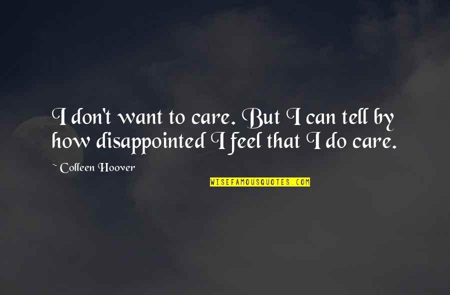 Do Not Be Disappointed Quotes By Colleen Hoover: I don't want to care. But I can