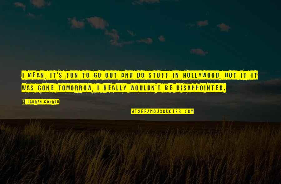 Do Not Be Disappointed Quotes By Lauren Conrad: I mean, it's fun to go out and