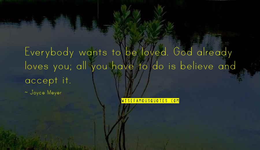 Do Not Believe In Love Quotes By Joyce Meyer: Everybody wants to be loved. God already loves