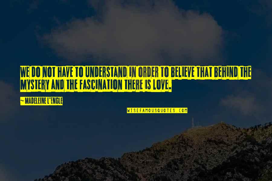 Do Not Believe In Love Quotes By Madeleine L'Engle: We do not have to understand in order