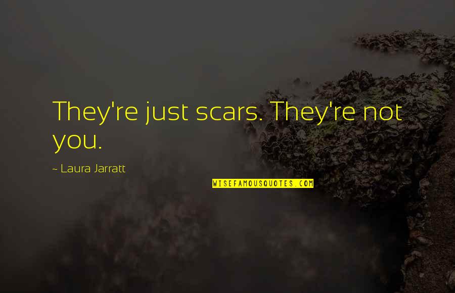 Do Not Comment Quotes By Laura Jarratt: They're just scars. They're not you.