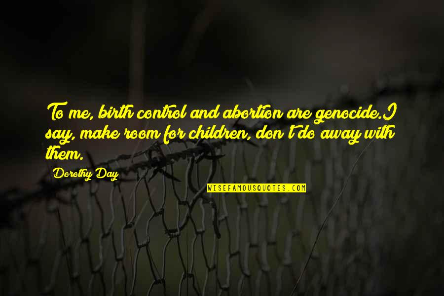 Do Not Control Me Quotes By Dorothy Day: To me, birth control and abortion are genocide.I