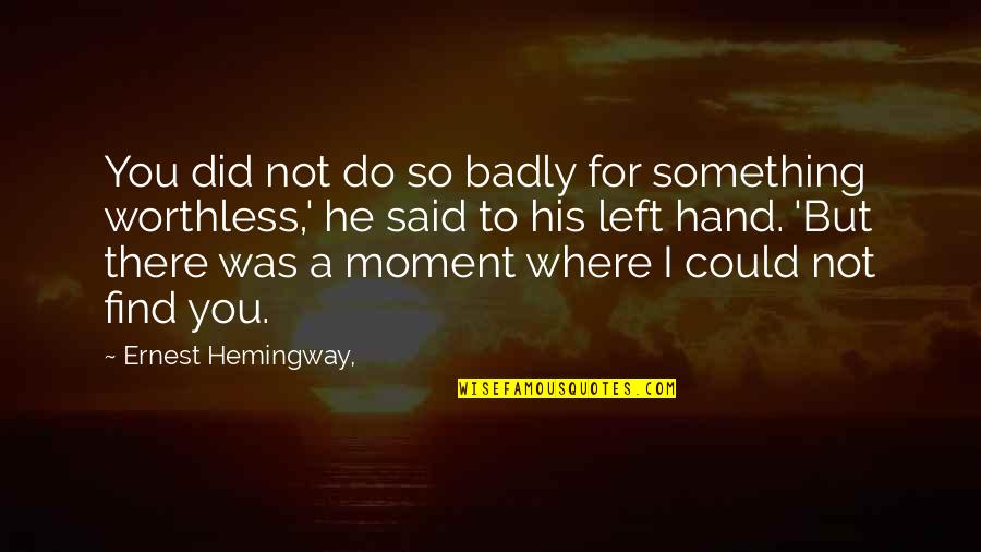 Do Not Control Me Quotes By Ernest Hemingway,: You did not do so badly for something