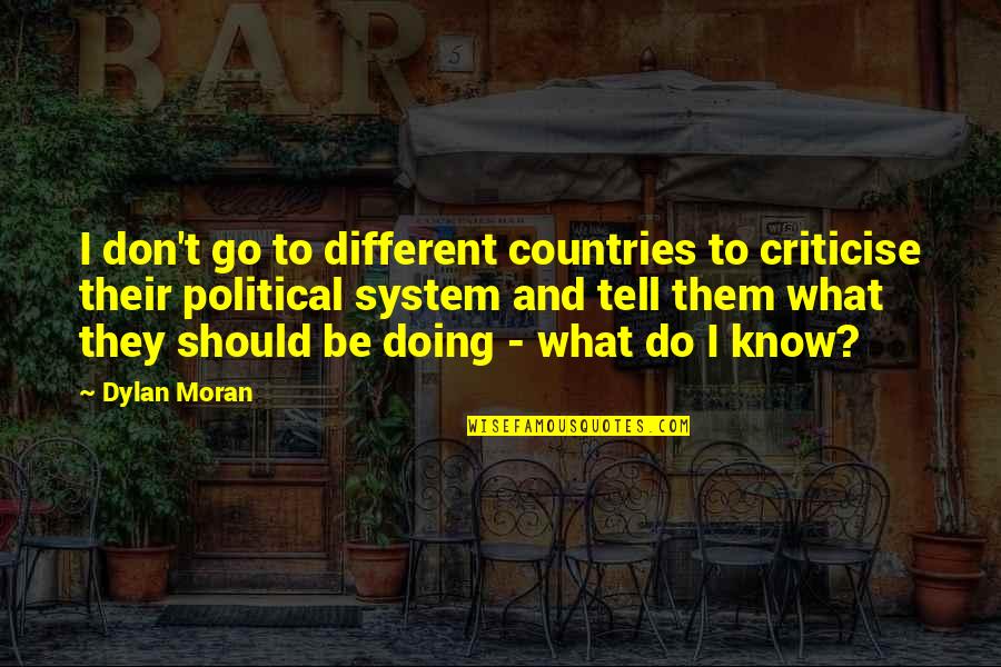 Do Not Criticise Quotes By Dylan Moran: I don't go to different countries to criticise