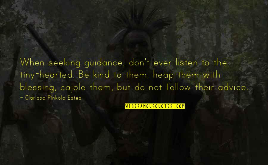 Do Not Follow Quotes By Clarissa Pinkola Estes: When seeking guidance, don't ever listen to the