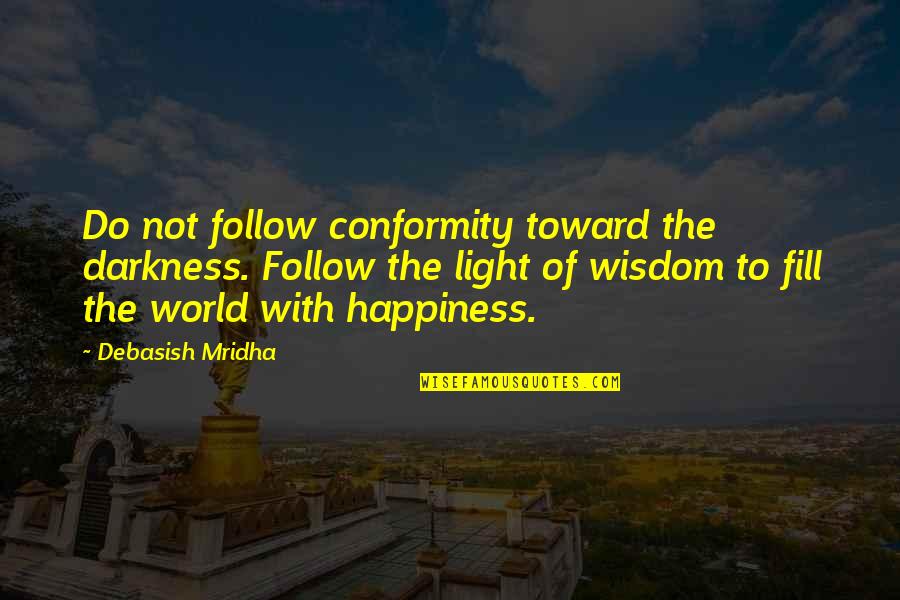 Do Not Follow Quotes By Debasish Mridha: Do not follow conformity toward the darkness. Follow