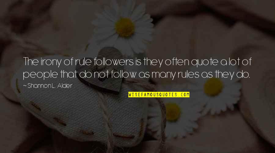 Do Not Follow Quotes By Shannon L. Alder: The irony of rule followers is they often