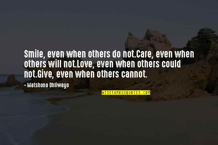 Do Not Give Up Love Quotes By Matshona Dhliwayo: Smile, even when others do not.Care, even when